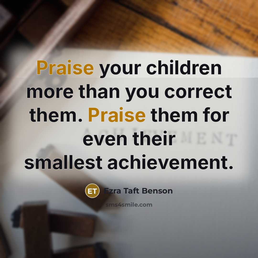 “Praise your children more than you correct them. Praise them…” quote by Ezra Taft Benson