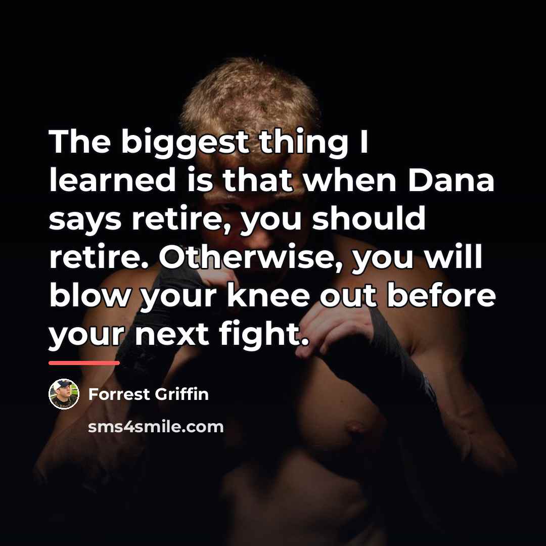 “The biggest thing I learned is that when Dana says…” quote by Forrest Griffin