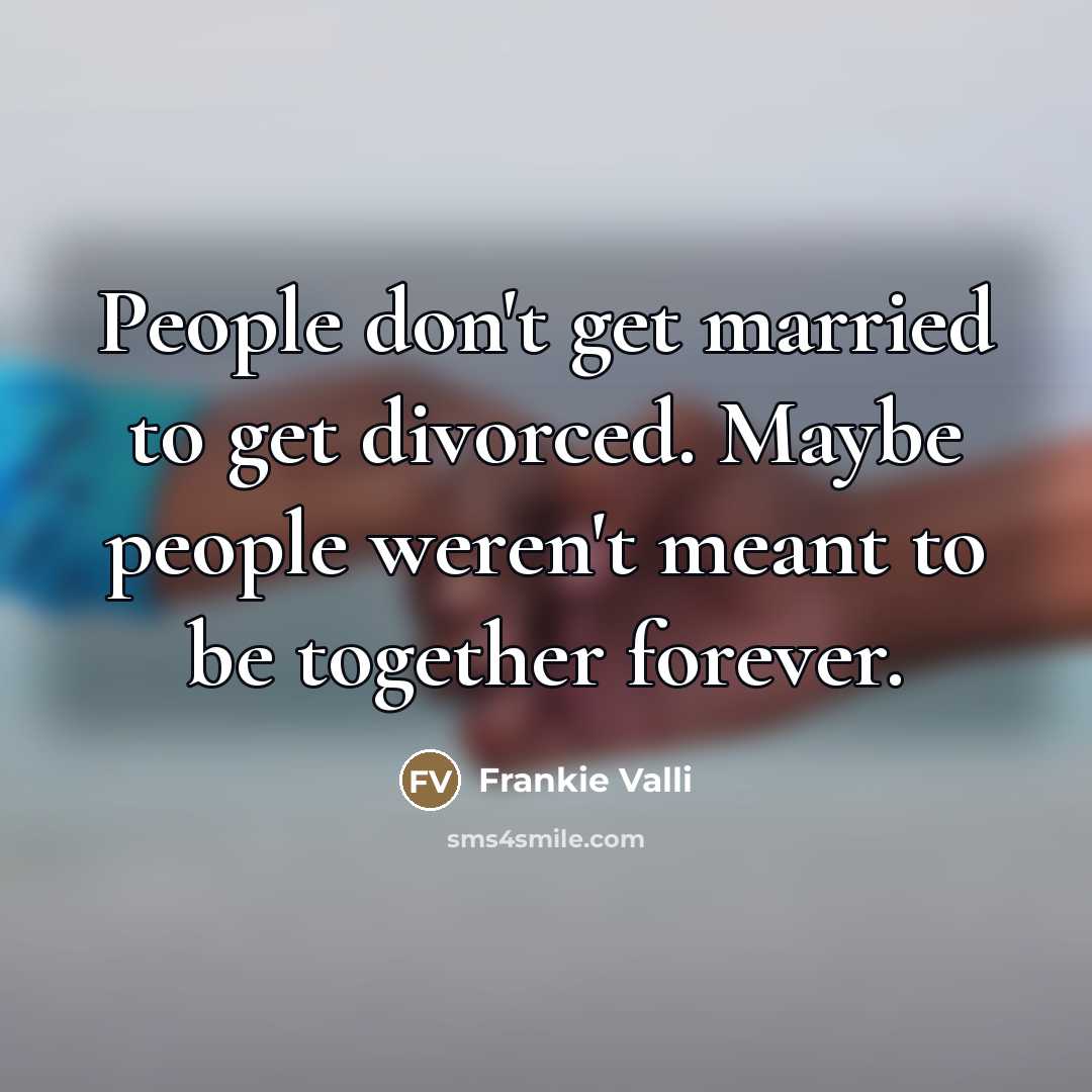 “People don't get married to get divorced. Maybe people weren't…” quote by Frankie Valli