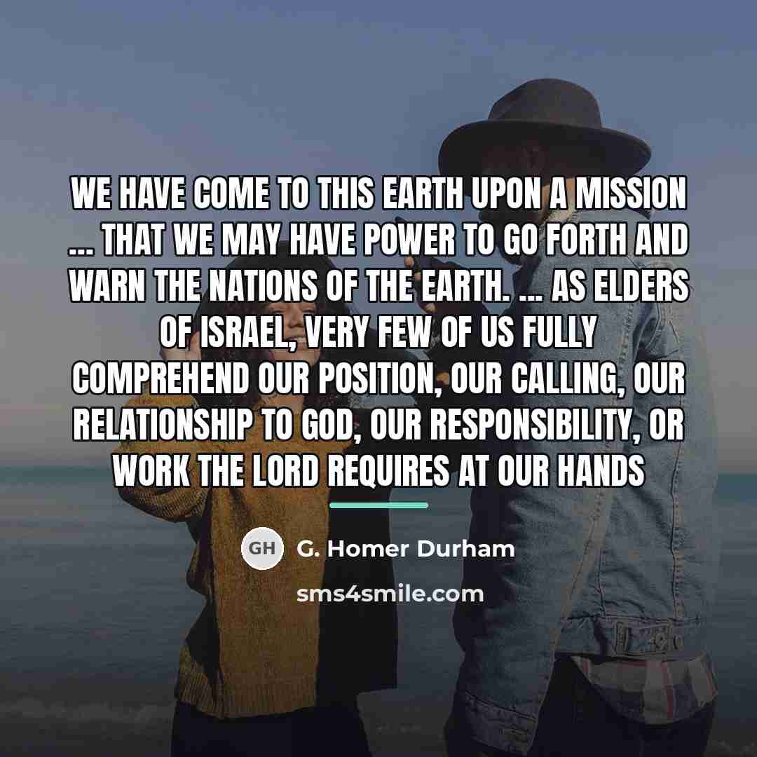 “We have come to this earth upon a mission ...…” quote by G. Homer Durham