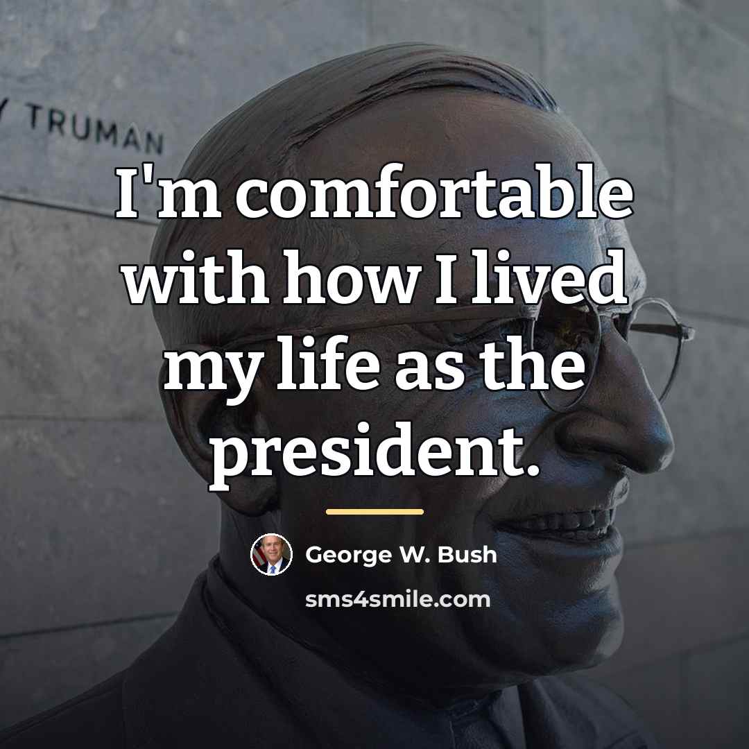 “I'm comfortable with how I lived my life as the…” quote by George W. Bush