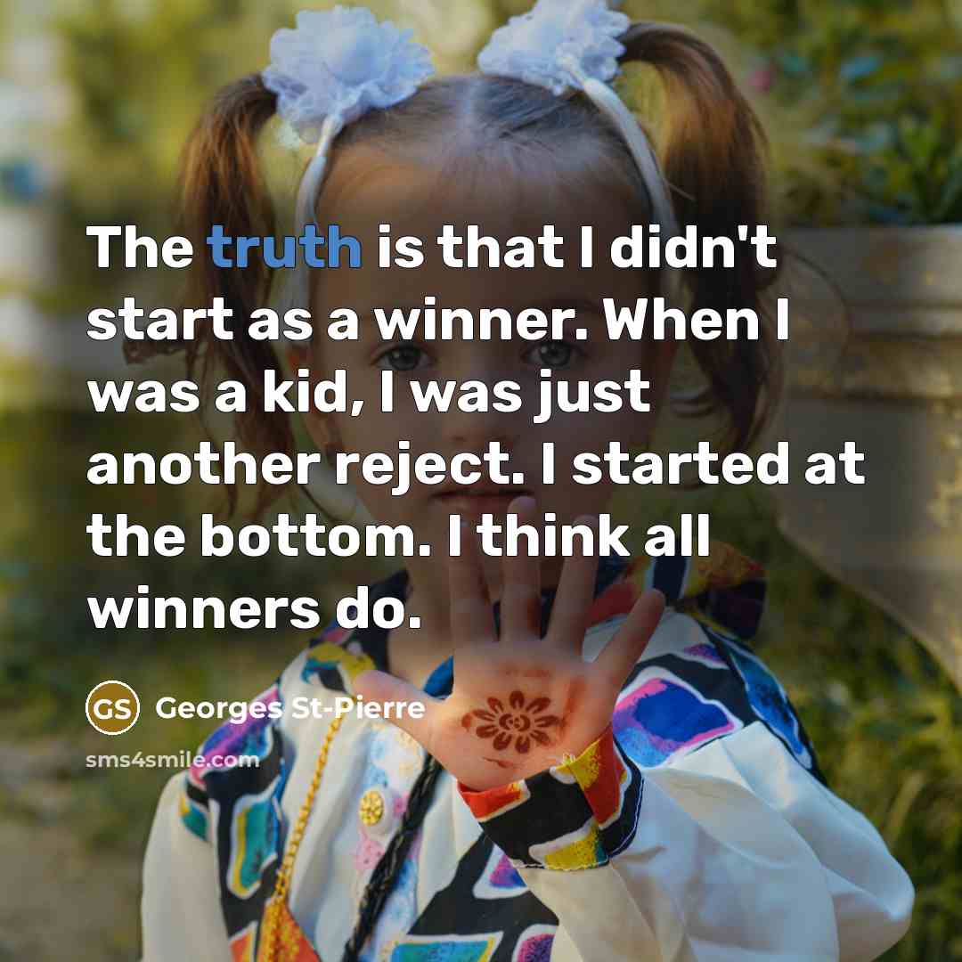 “The truth is that I didn't start as a winner.…” quote by Georges St-Pierre