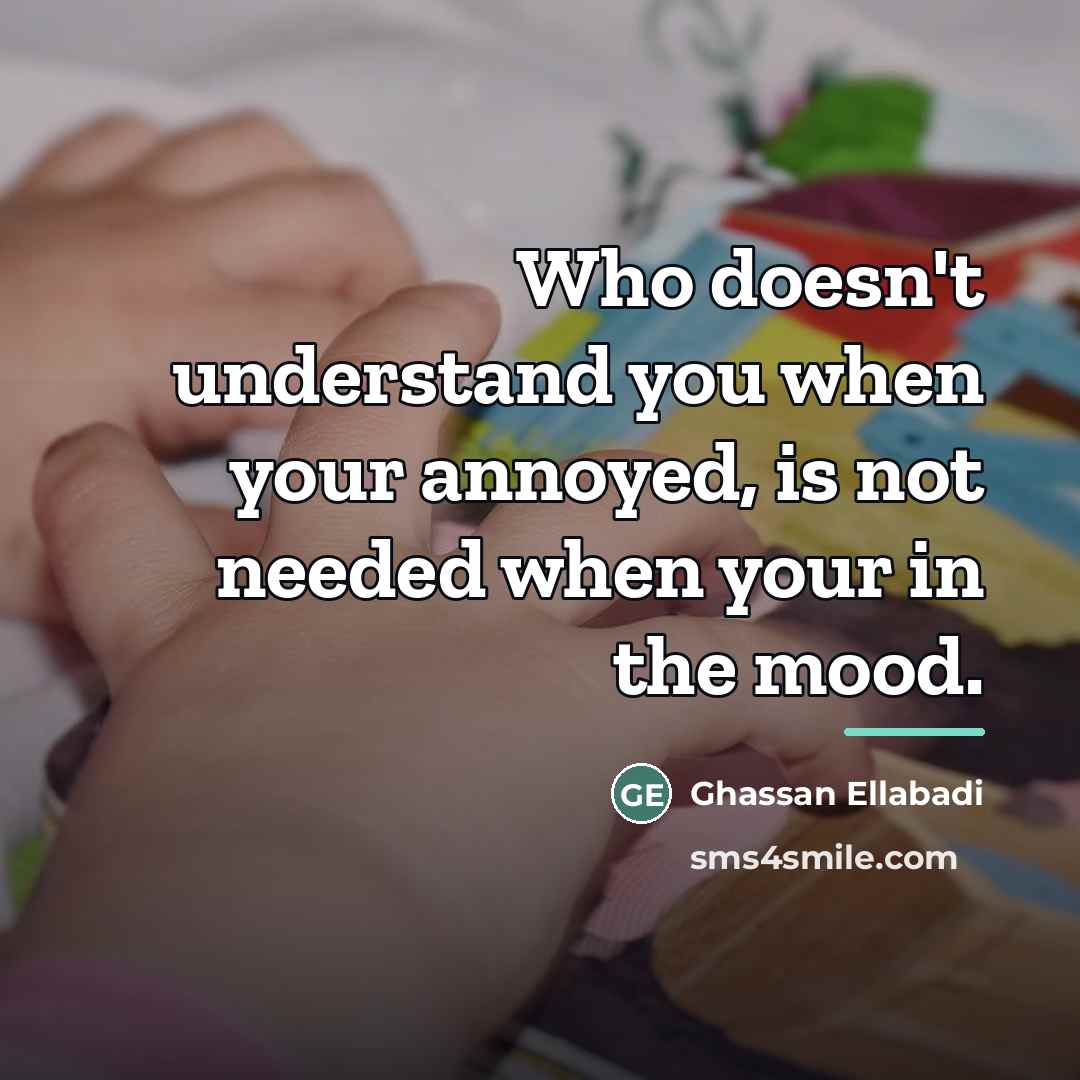 “Who doesn't understand you when your annoyed, is not needed…” quote by Ghassan Ellabadi