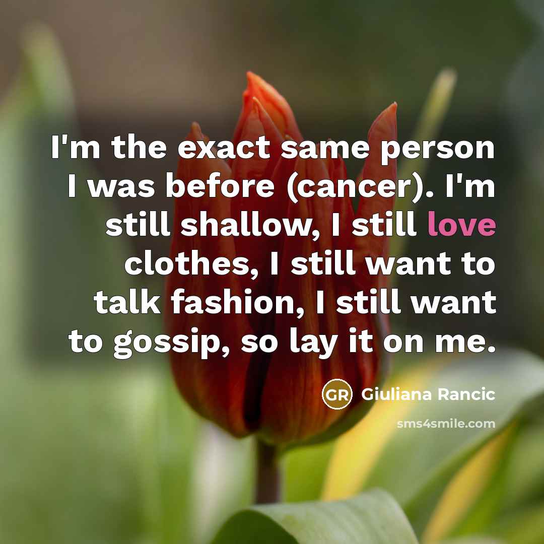 “I'm the exact same person I was before (cancer). I'm…” quote by Giuliana Rancic