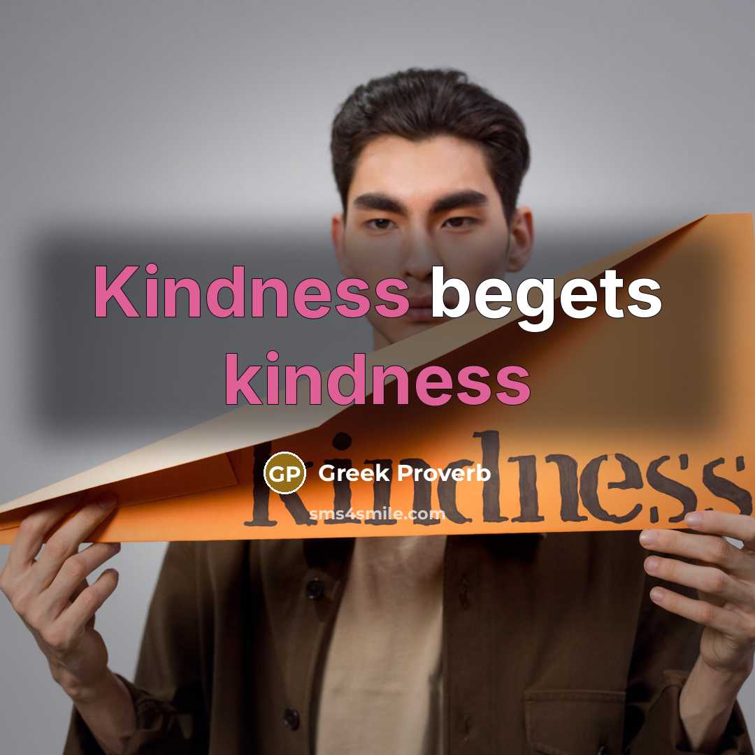 “Kindness begets kindness” quote by Greek Proverb