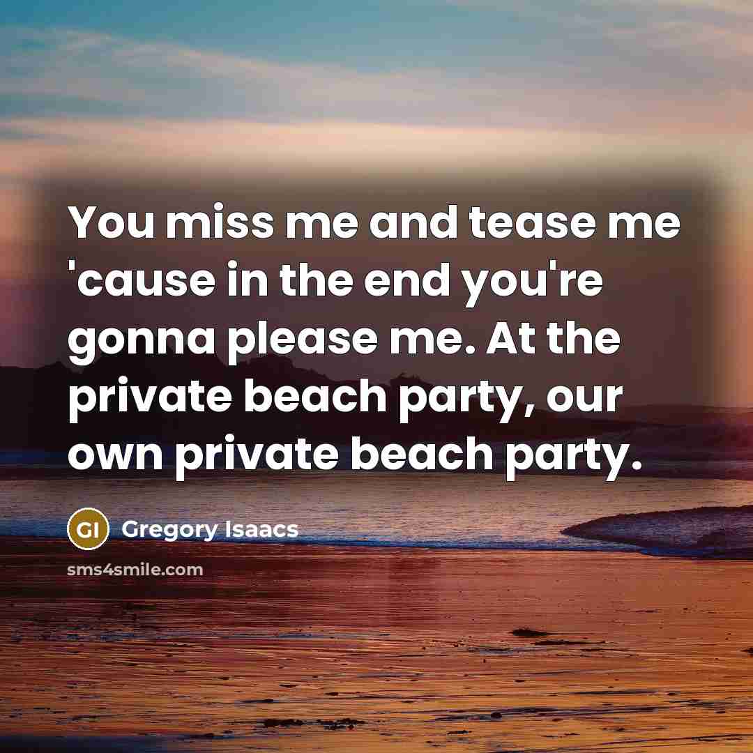 “You miss me and tease me 'cause in the end…” quote by Gregory Isaacs