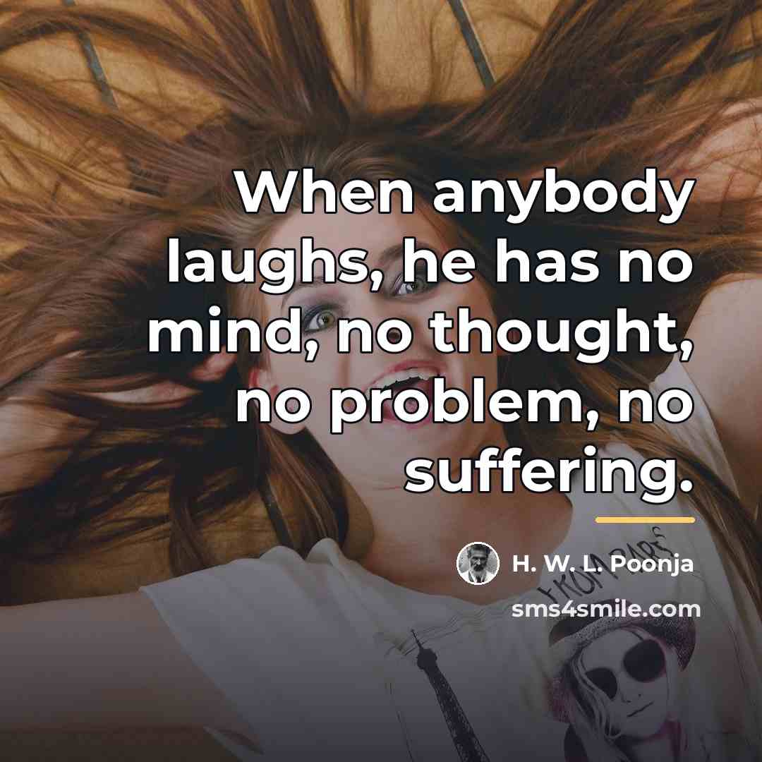 “When anybody laughs, he has no mind, no thought, no…” quote by H. W. L. Poonja