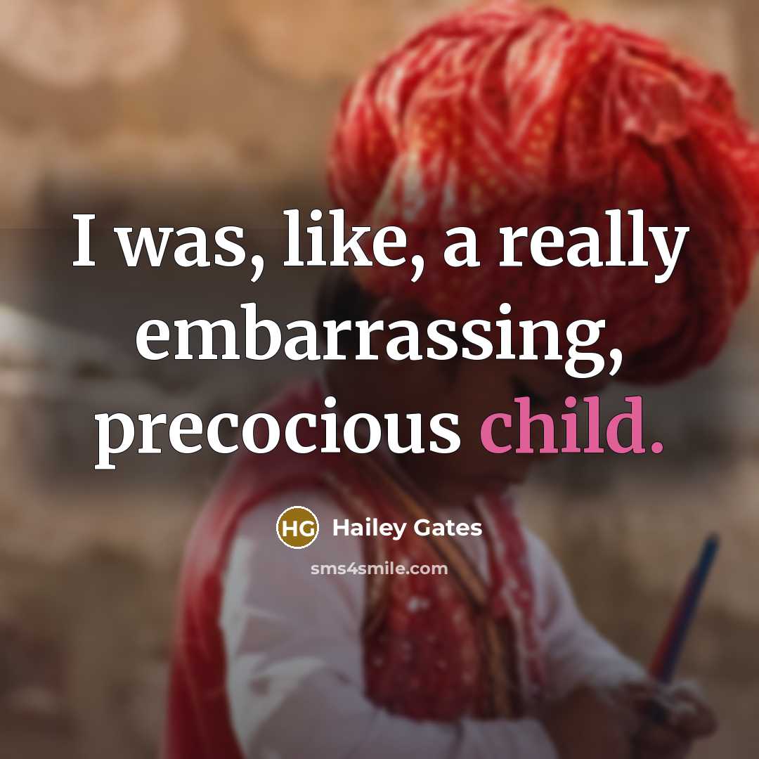 “I was, like, a really embarrassing, precocious child.…” quote by Hailey Gates
