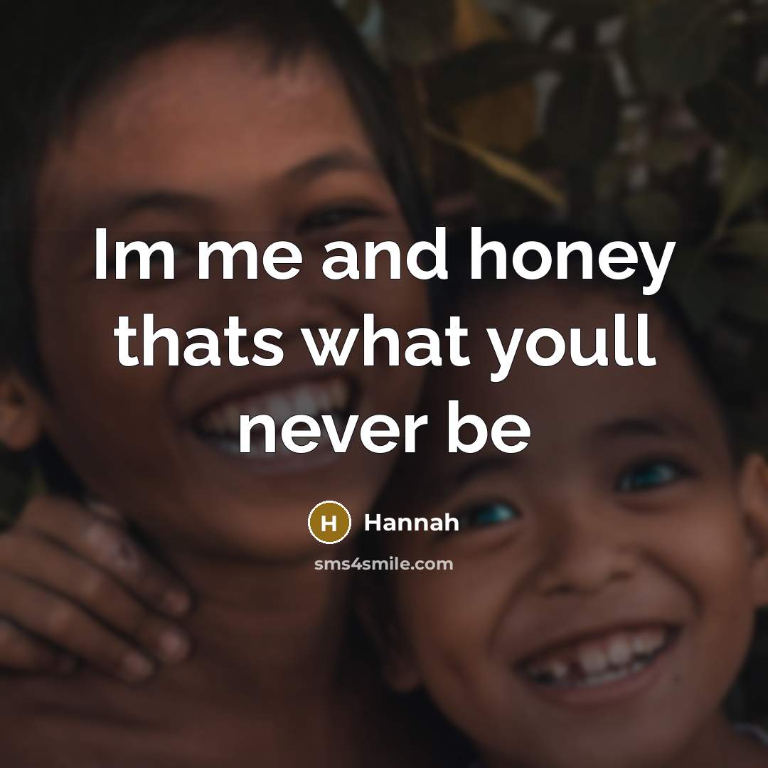 “Im me and honey thats what youll never be…” quote by Hannah