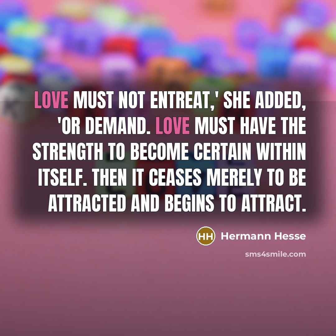 “Love must not entreat,' she added, 'or demand. Love must…” quote by Hermann Hesse