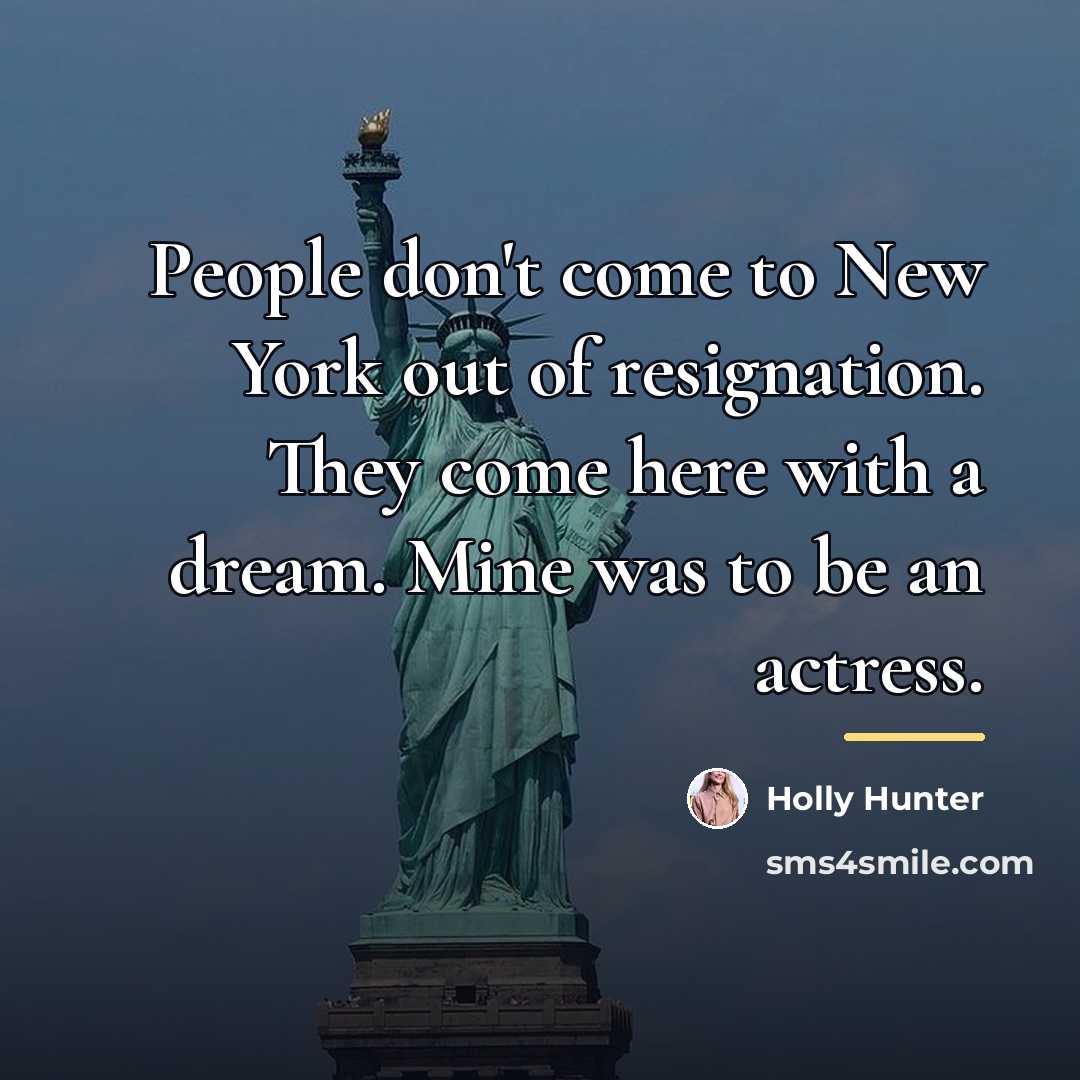“People don't come to New York out of resignation. They…” quote by Holly Hunter
