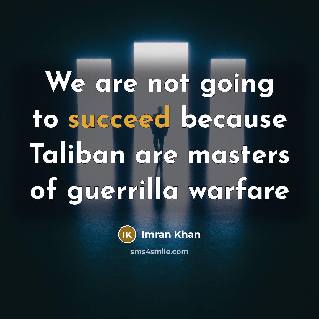 “We are not going to succeed because Taliban are masters…” quote by Imran Khan