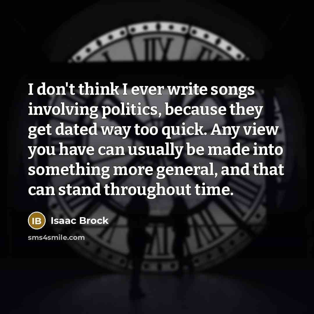 “I don't think I ever write songs involving politics, because…” quote by Isaac Brock