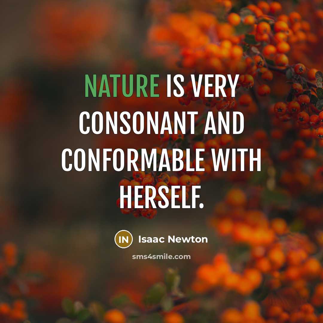 “Nature is very consonant and conformable with herself.…” quote by Isaac Newton