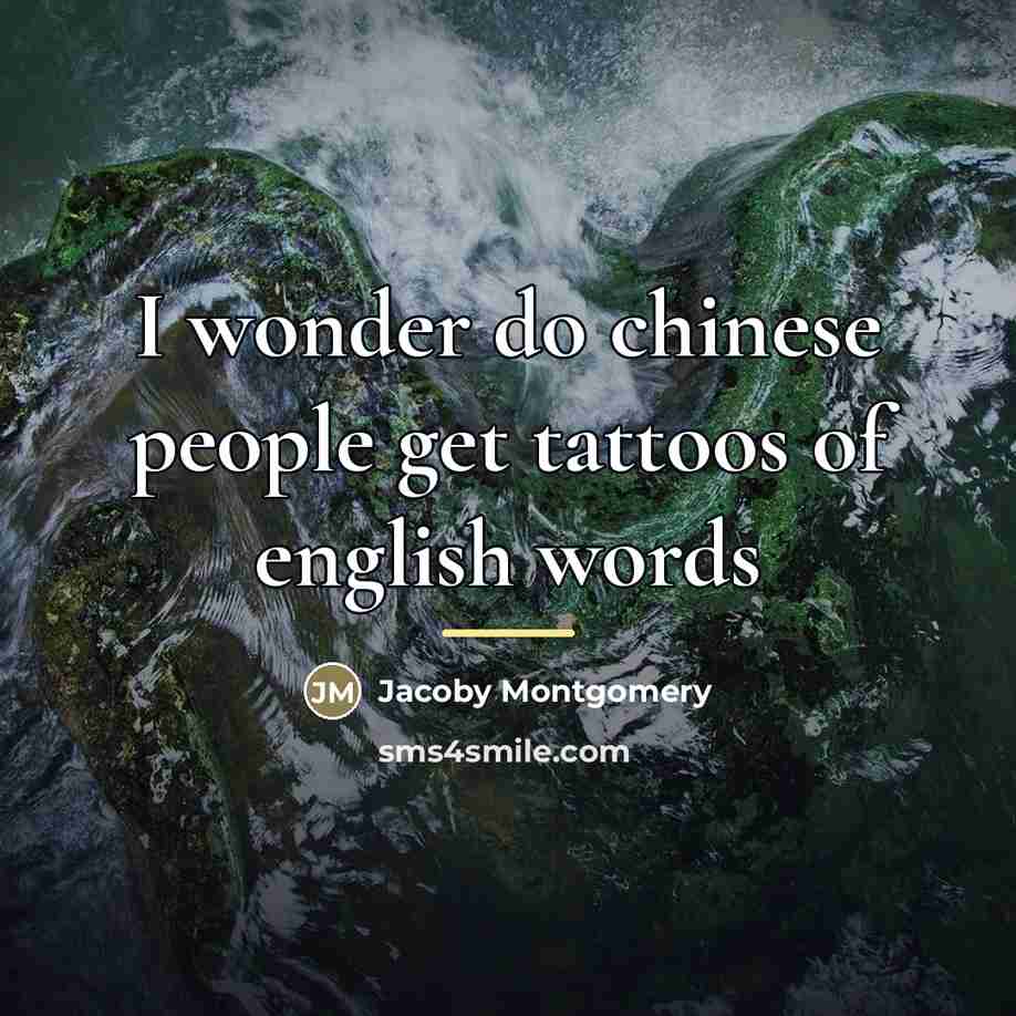 “I wonder do chinese people get tattoos of english words…” quote by Jacoby Montgomery