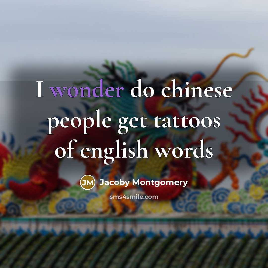 “I wonder do chinese people get tattoos of english words” quote by Jacoby Montgomery
