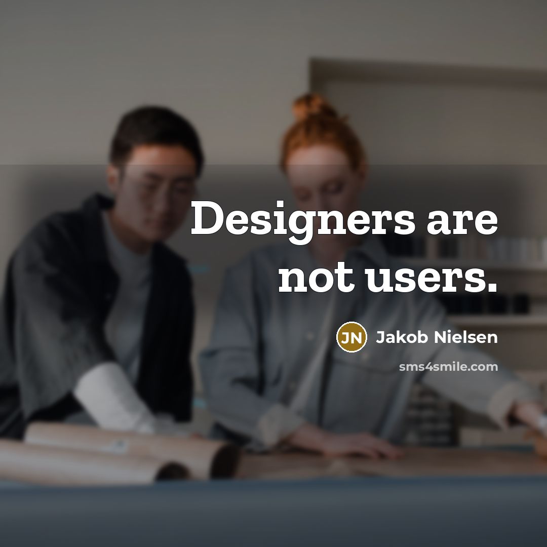 “Designers are not users.…” quote by Jakob Nielsen