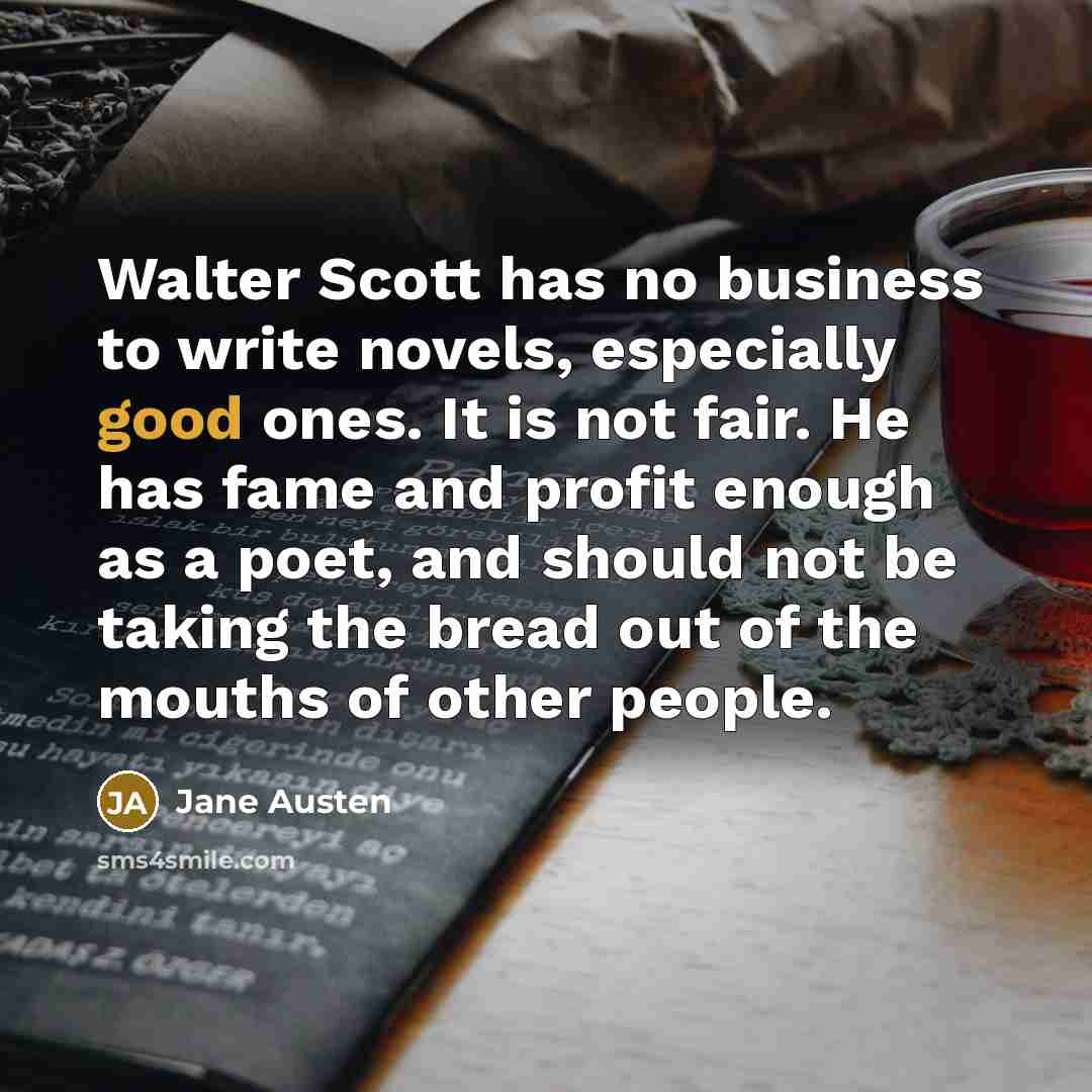 “Walter Scott has no business to write novels, especially good…” quote by Jane Austen