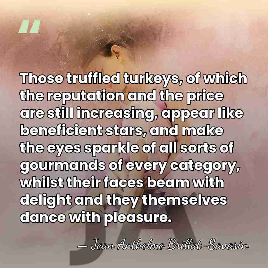 Those truffled turkeys, of which the reputation and the price are still&hellip; - Jean Anthelme Brillat-Savarin