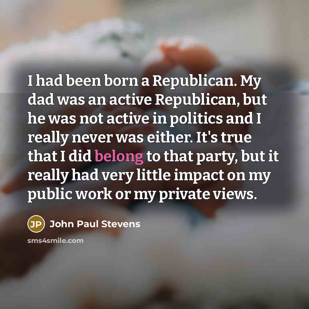“I had been born a Republican. My dad was an…” quote by John Paul Stevens