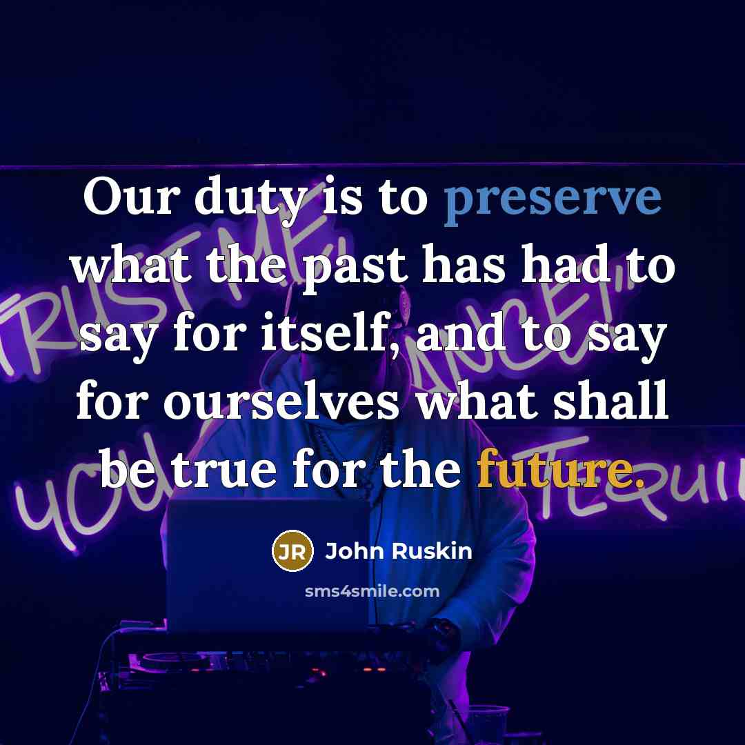 “Our duty is to preserve what the past has had…” quote by John Ruskin