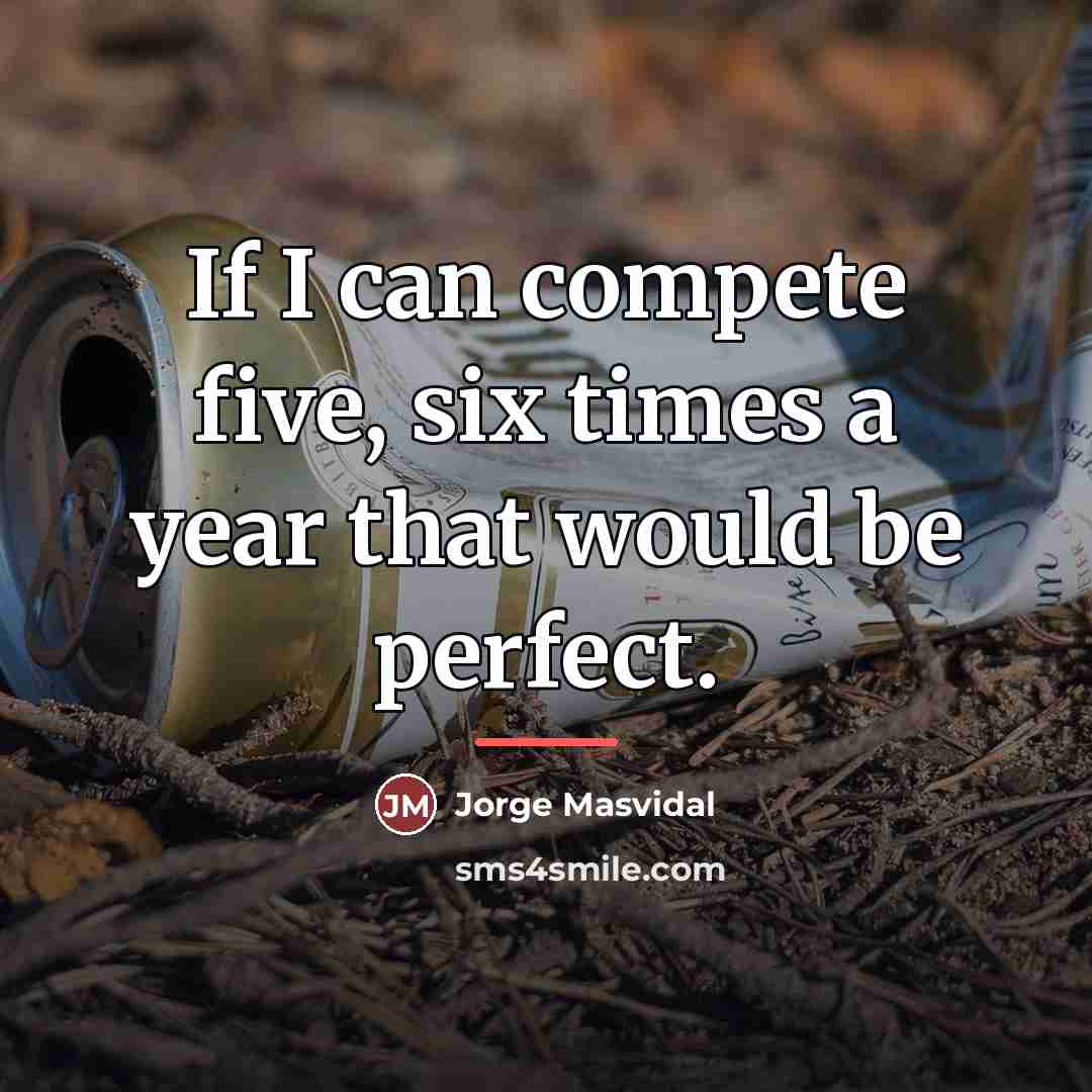 “If I can compete five, six times a year that…” quote by Jorge Masvidal