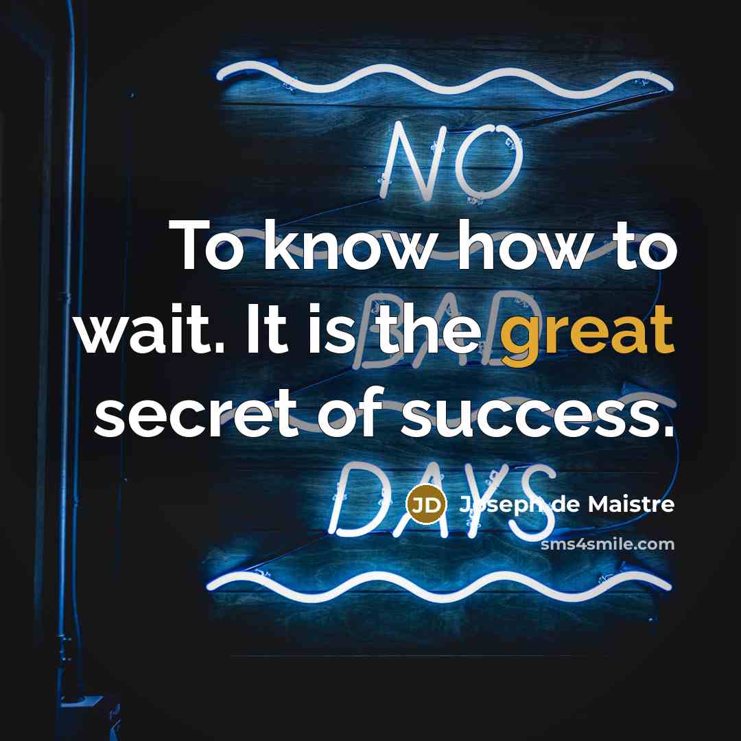 “To know how to wait. It is the great secret…” quote by Joseph de Maistre
