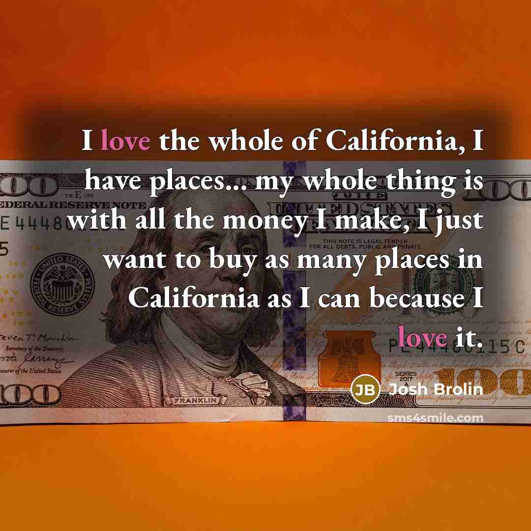 “I love the whole of California, I have places... my…” quote by Josh Brolin
