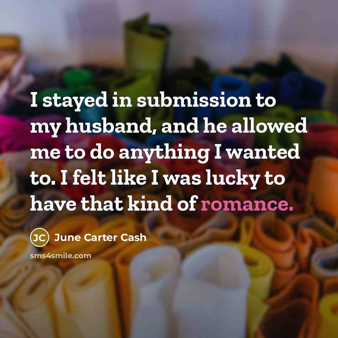 “I stayed in submission to my husband, and he allowed…” quote by June Carter Cash