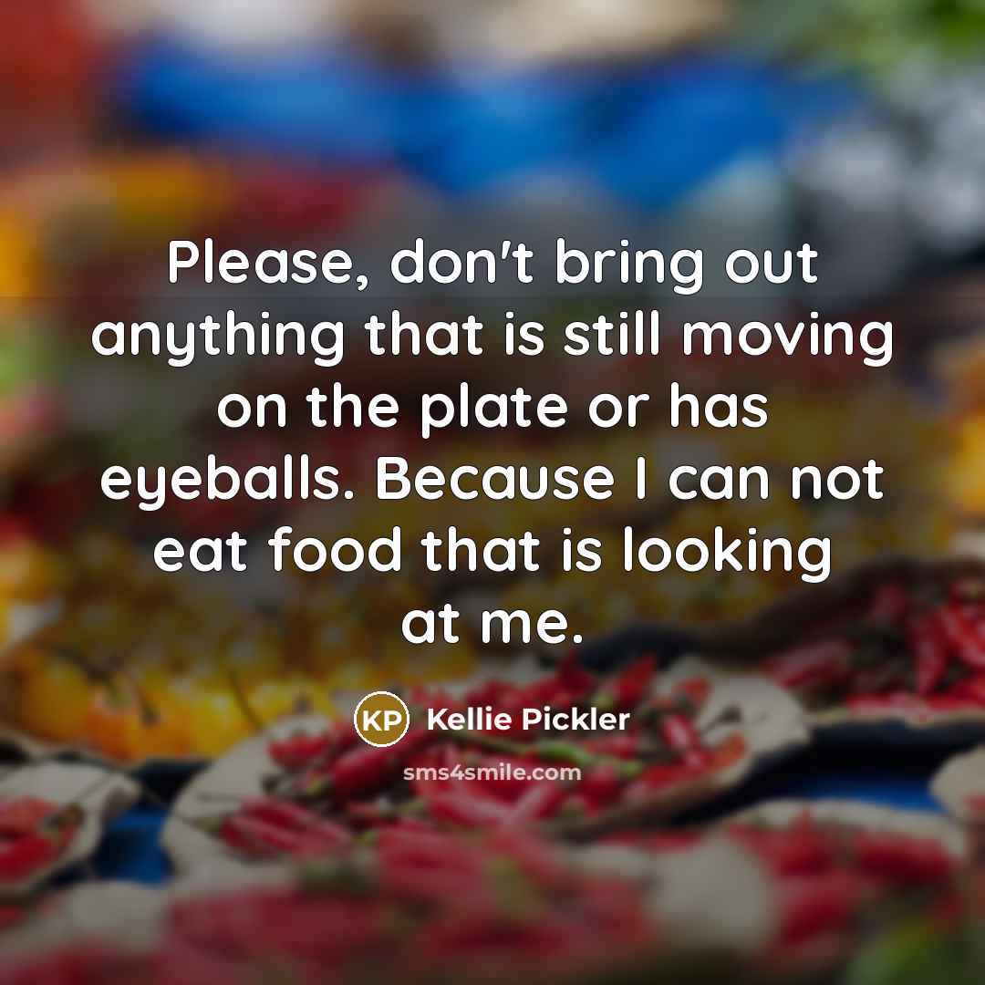 “Please, don't bring out anything that is still moving on…” quote by Kellie Pickler