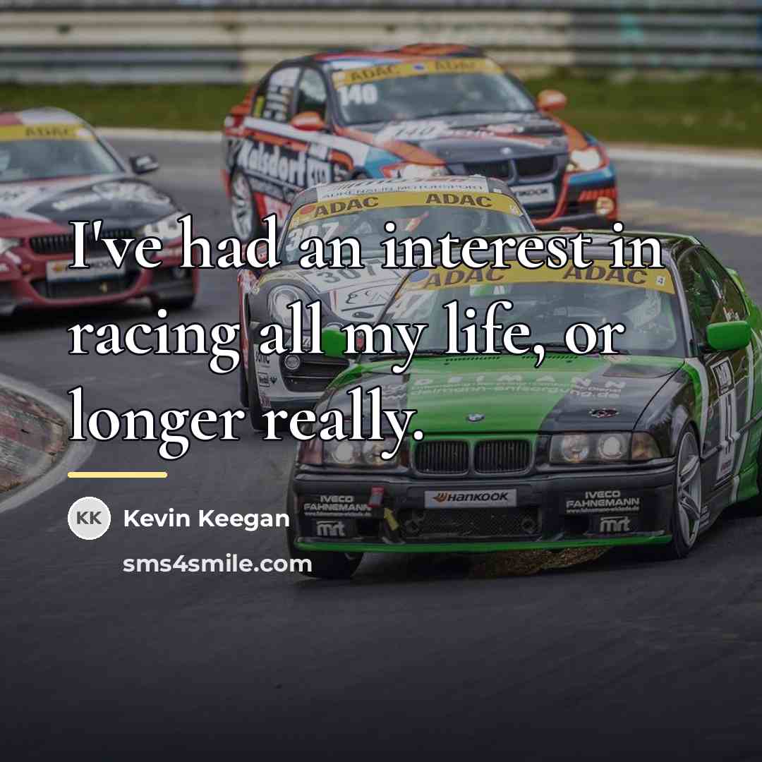 “I've had an interest in racing all my life, or…” quote by Kevin Keegan