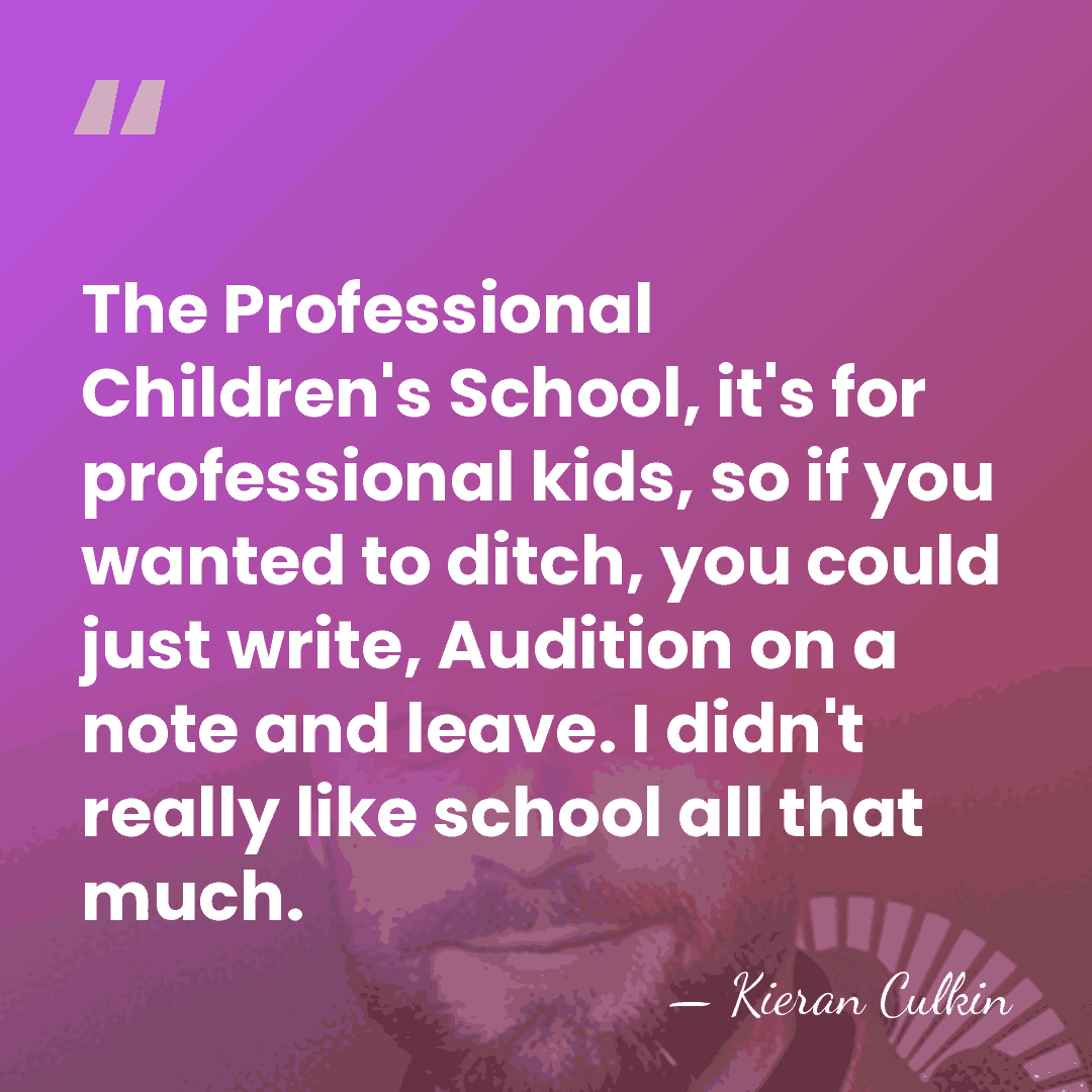 The Professional Children's School, it's for professional kids, so if you wanted&hellip; - Kieran Culkin