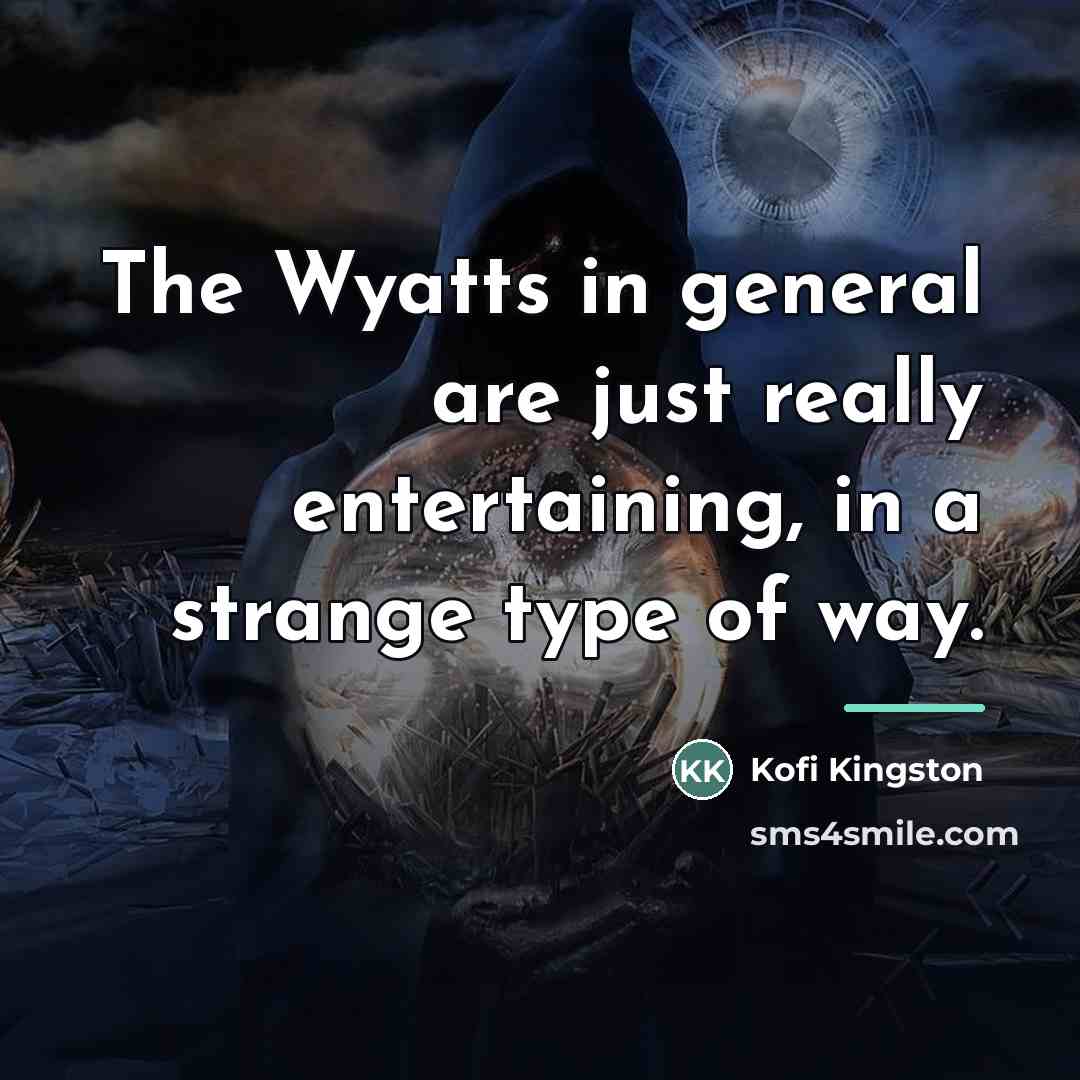 “The Wyatts in general are just really entertaining, in a…” quote by Kofi Kingston