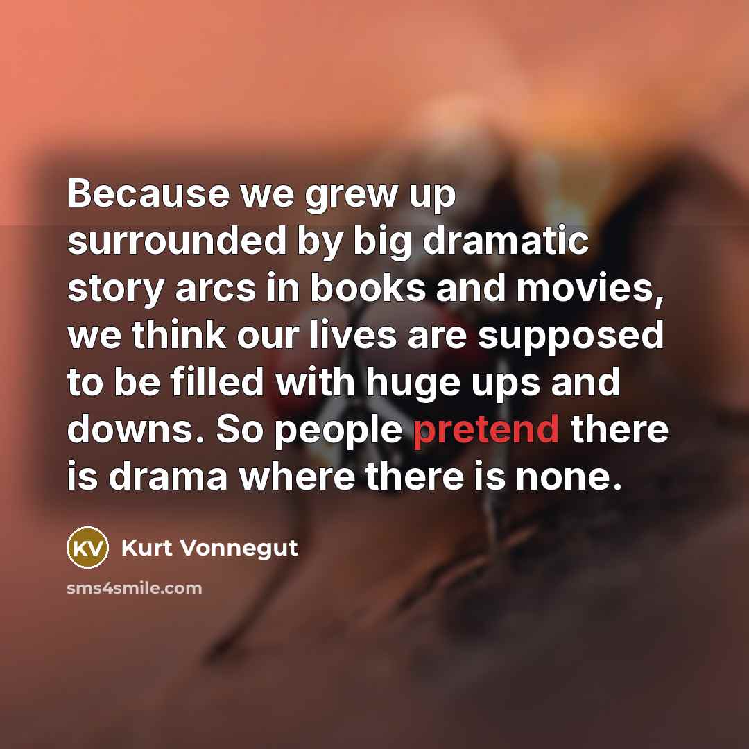 “Because we grew up surrounded by big dramatic story arcs…” quote by Kurt Vonnegut