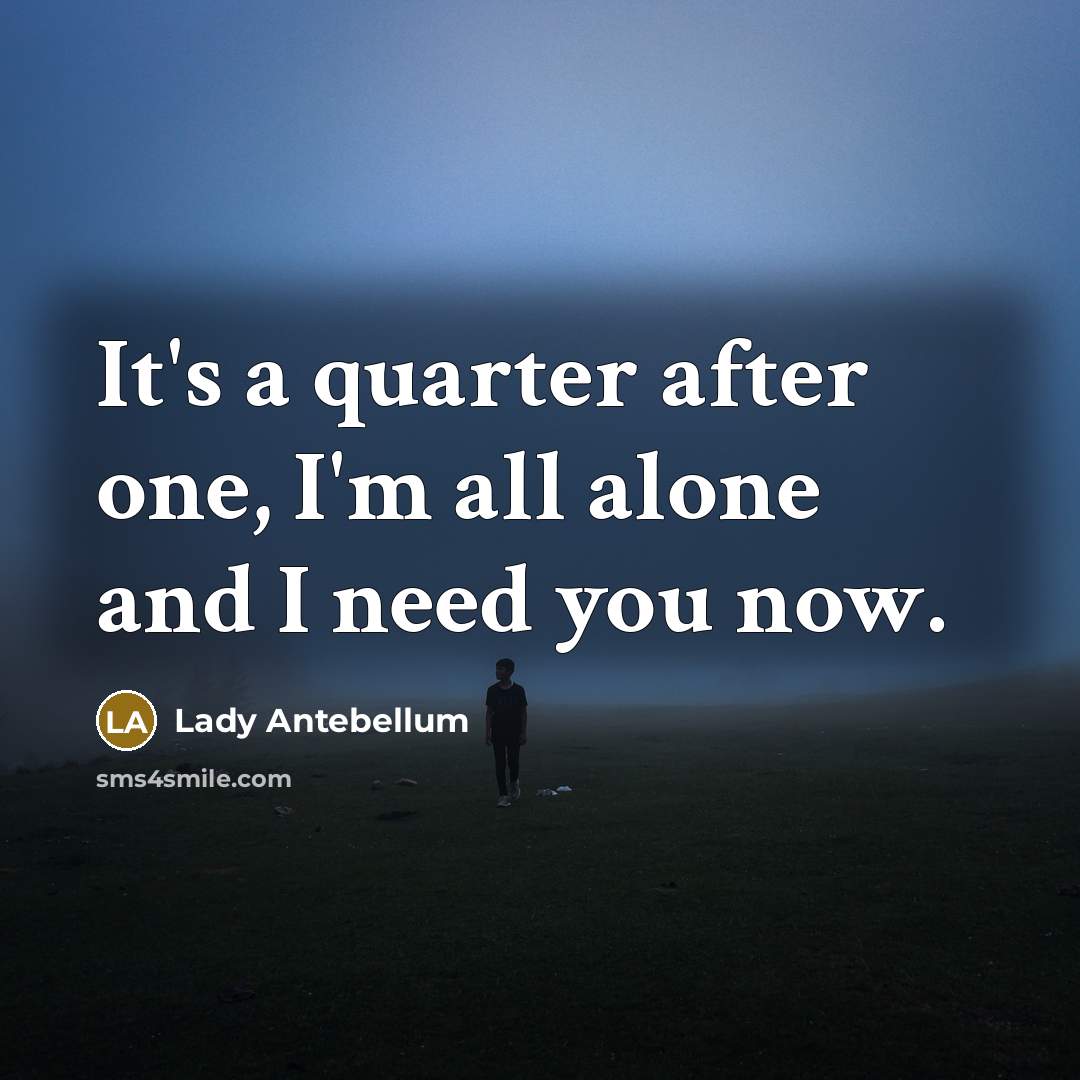 “It's a quarter after one, I'm all alone and I…” quote by Lady Antebellum