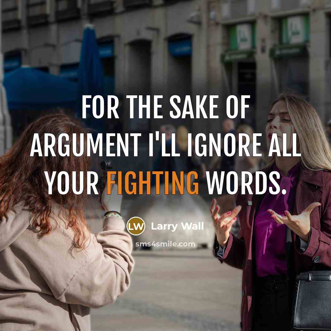 “For the sake of argument I'll ignore all your fighting…” quote by Larry Wall