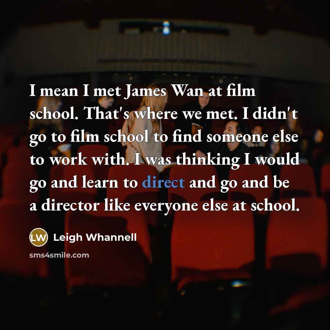 “I mean I met James Wan at film school. That's…” quote by Leigh Whannell