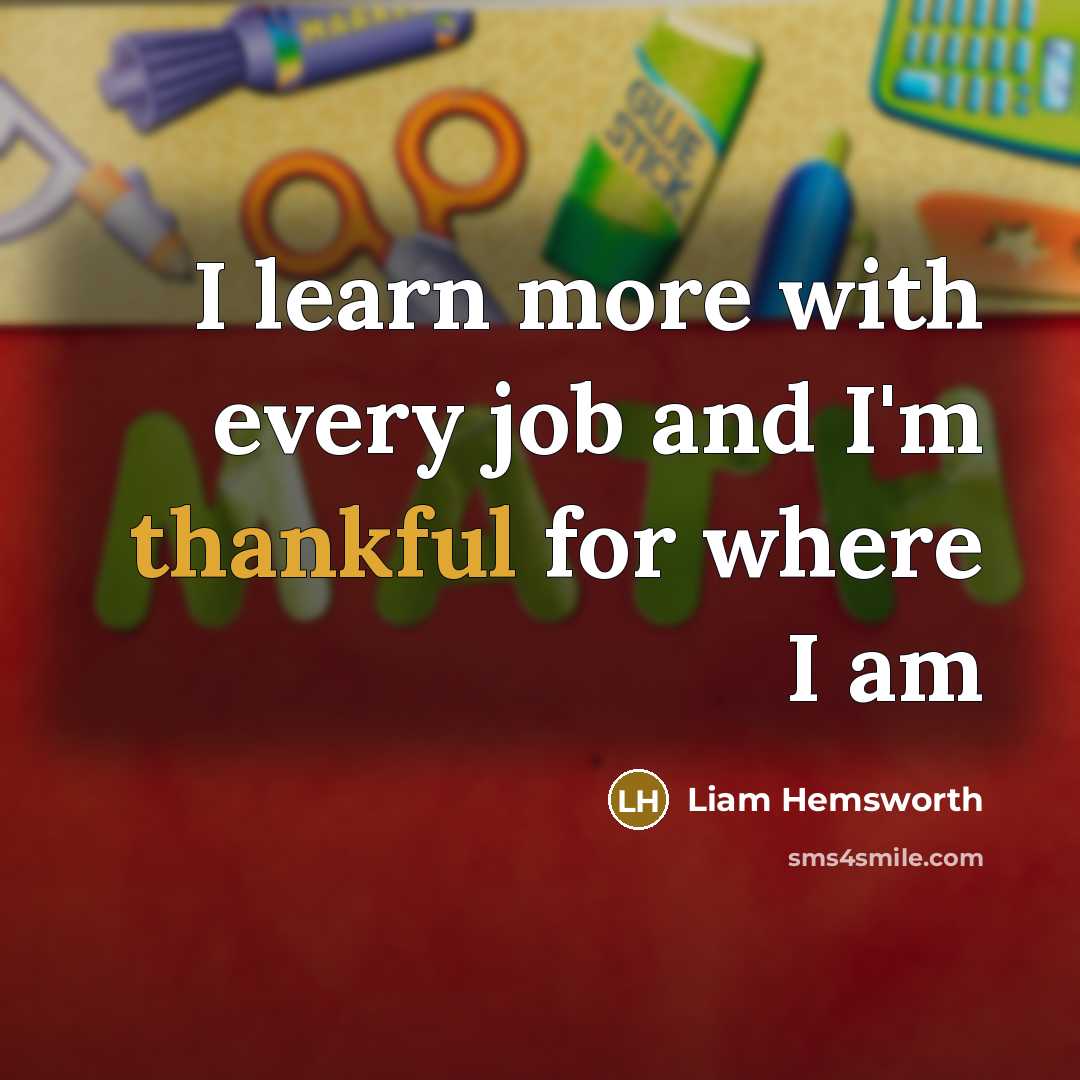 “I learn more with every job and I'm thankful for…” quote by Liam Hemsworth