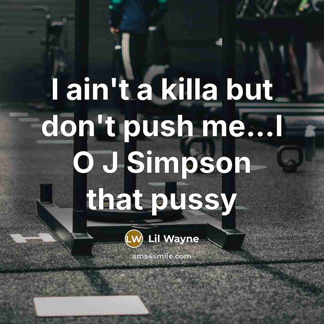 “I ain't a killa but don't push me…I O J Simpson that pussy” quote by Lil Wayne