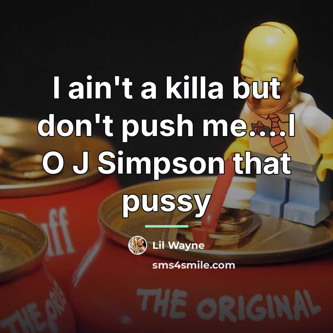 “I ain't a killa but don't push me....I O J…” quote by Lil Wayne