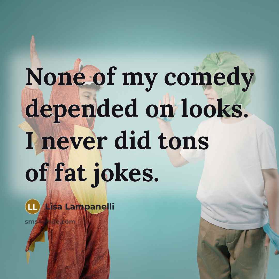 “None of my comedy depended on looks. I never did…” quote by Lisa Lampanelli