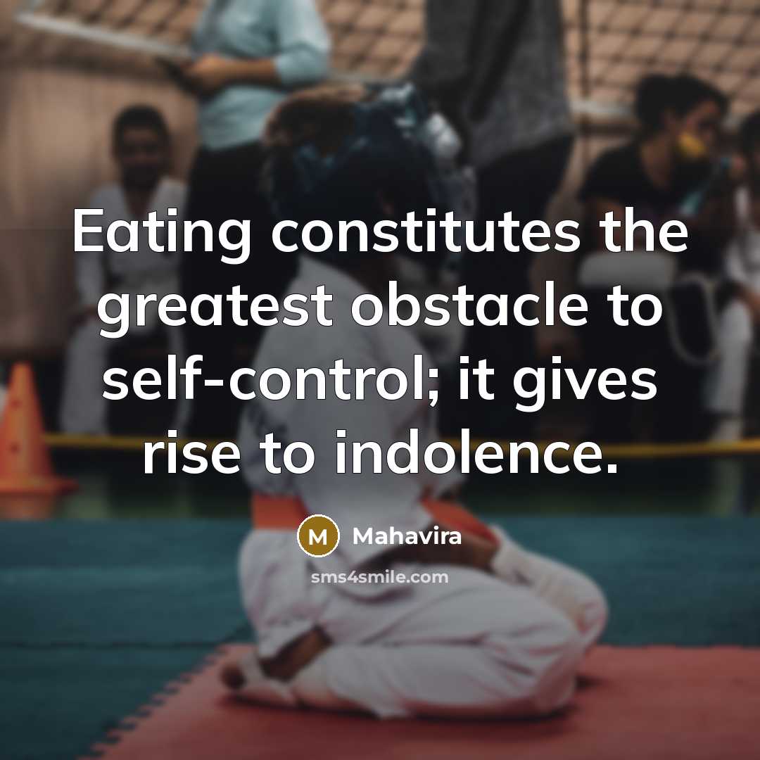 “Eating constitutes the greatest obstacle to self-control; it gives rise…” quote by Mahavira