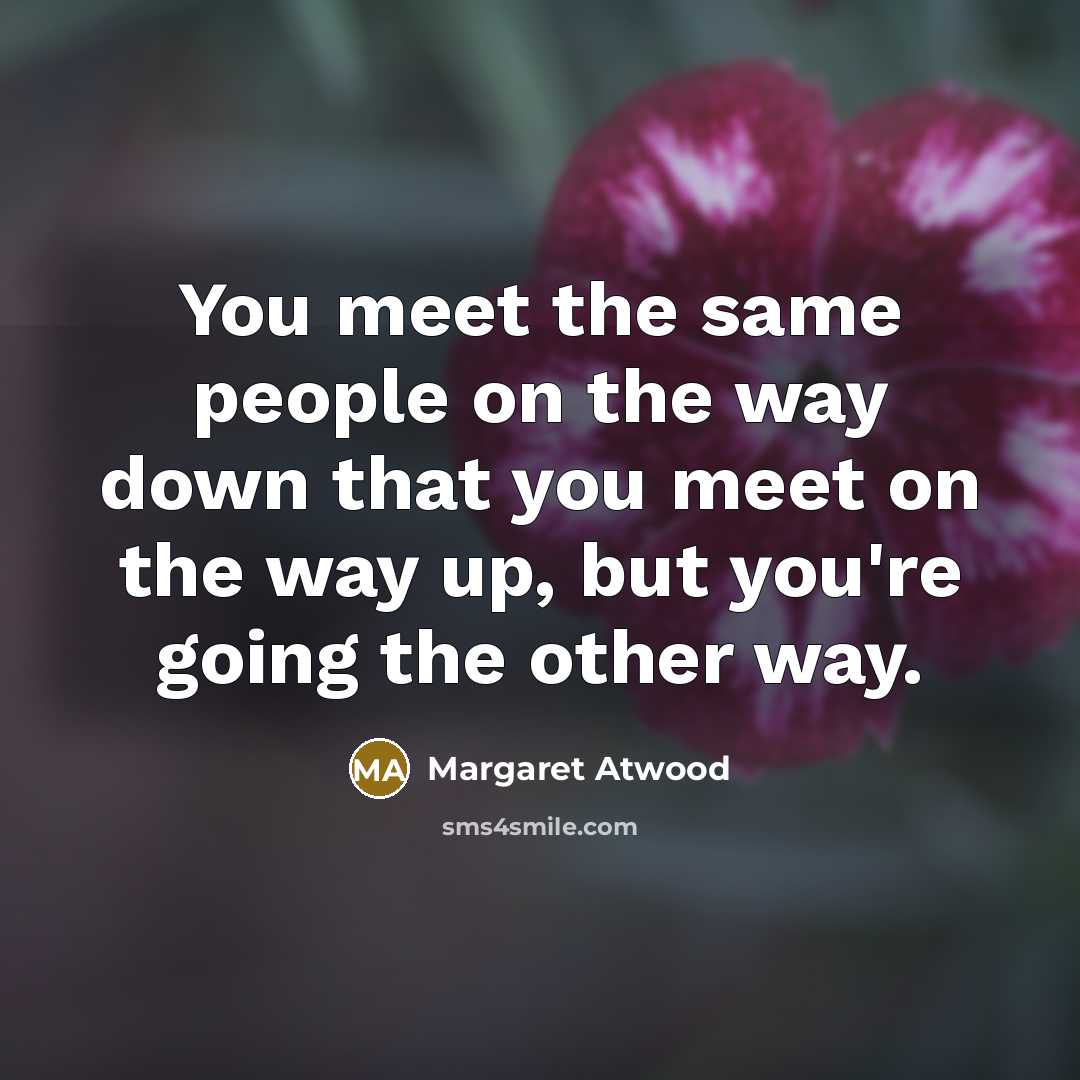 “You meet the same people on the way down that…” quote by Margaret Atwood