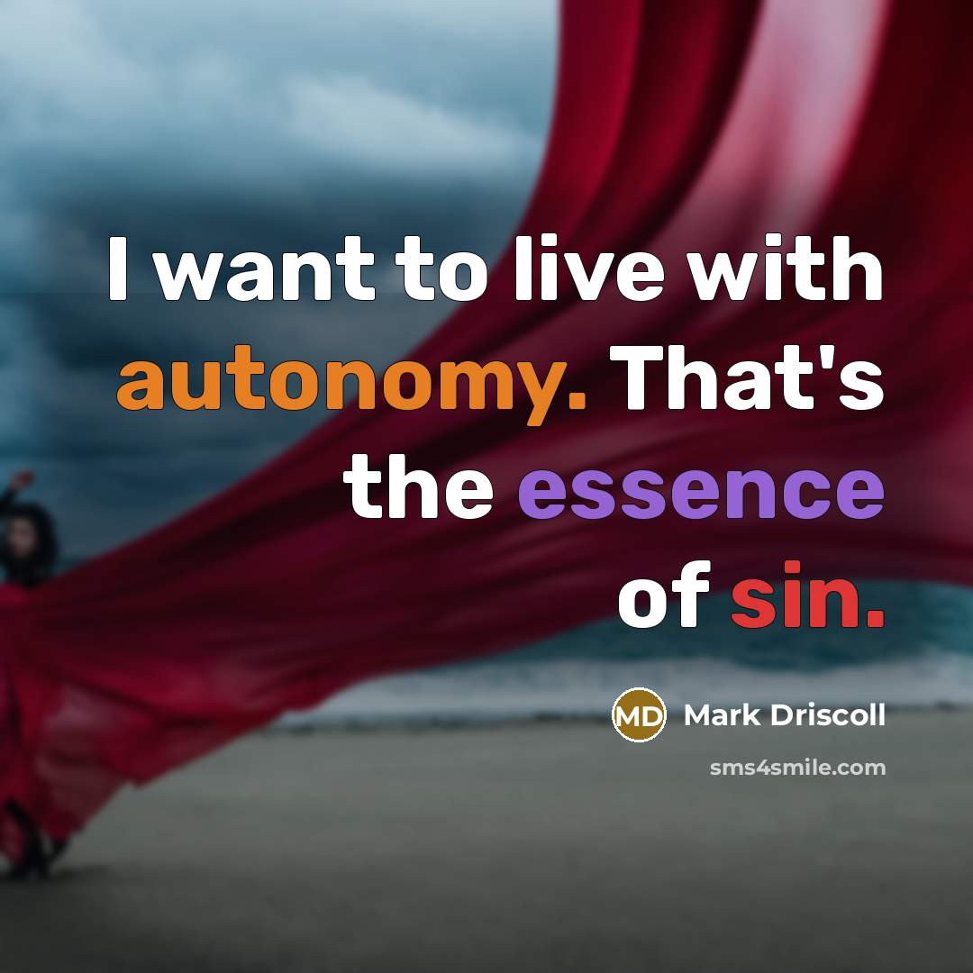“I want to live with autonomy. That's the essence of…” quote by Mark Driscoll