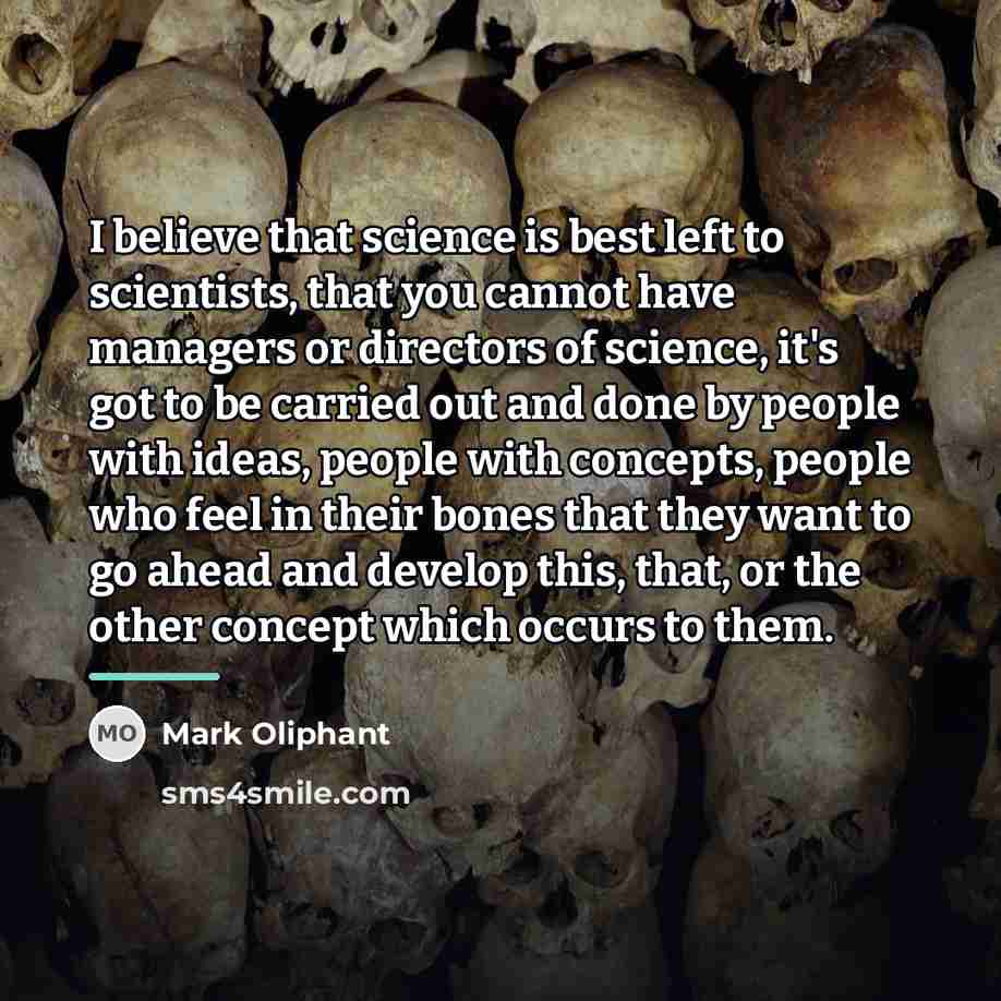 “I believe that science is best left to scientists, that…” quote by Mark Oliphant