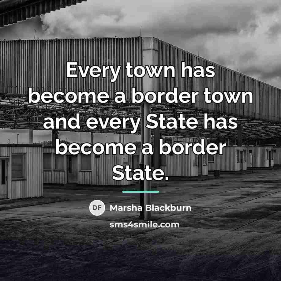 “Every town has become a border town and every State…” quote by Marsha Blackburn
