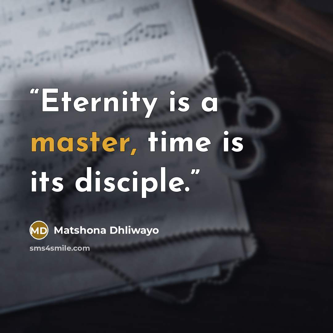 “Eternity is a master, time is its disciple.” quote by Matshona Dhliwayo