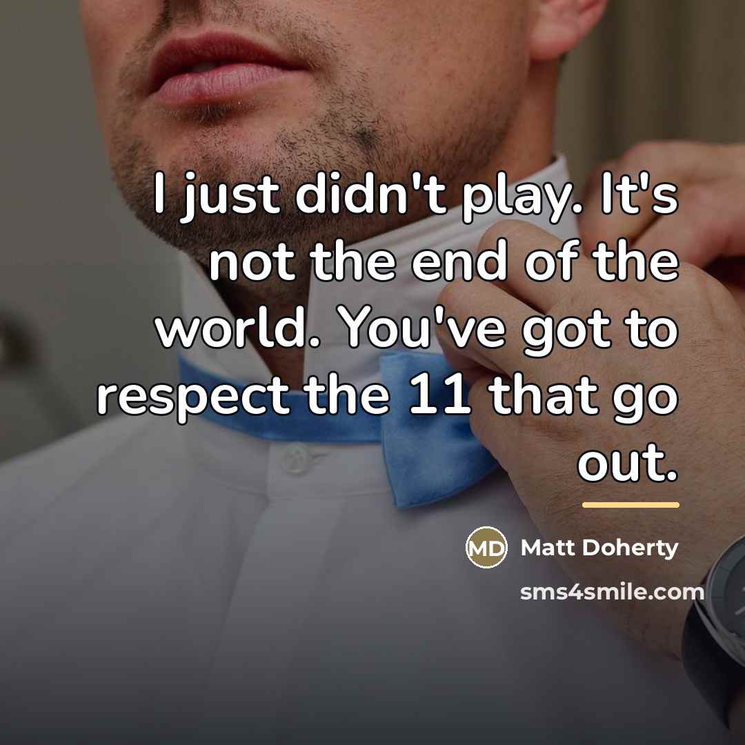 “I just didn't play. It's not the end of the…” quote by Matt Doherty