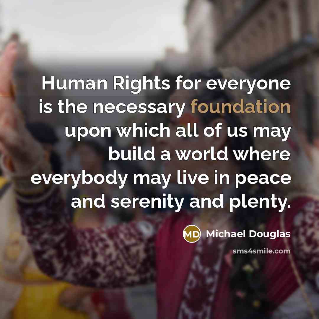 “Human Rights for everyone is the necessary foundation upon which…” quote by Michael Douglas