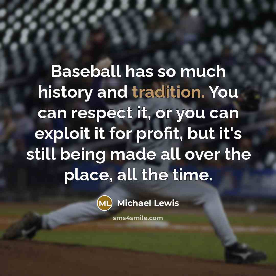 “Baseball has so much history and tradition. You can respect…” quote by Michael Lewis